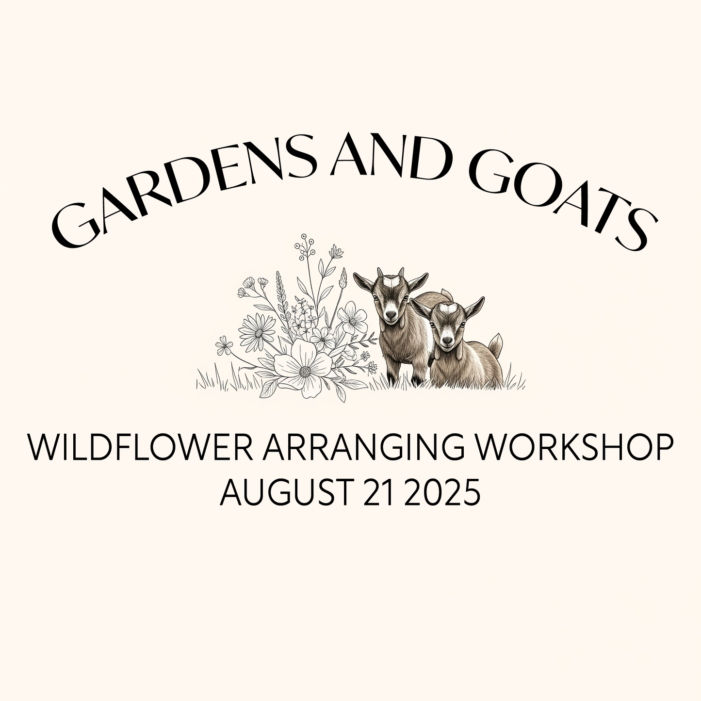 Gardens and Goats - Wildflower Arranging Workshop - August 21, 2025