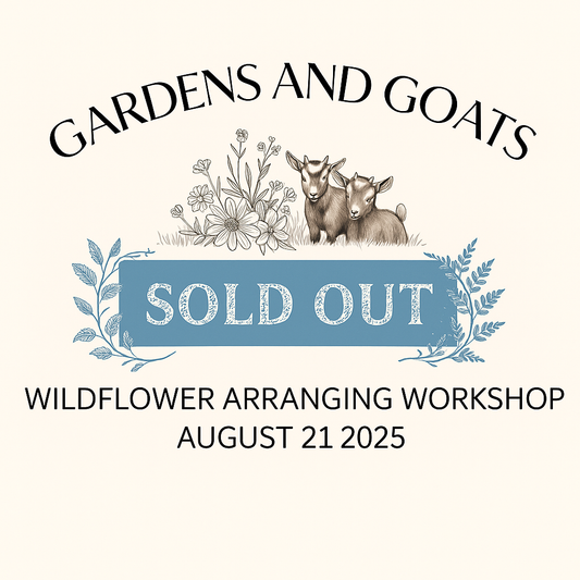 Gardens and Goats - Wildflower Arranging Workshop - August 21, 2025
