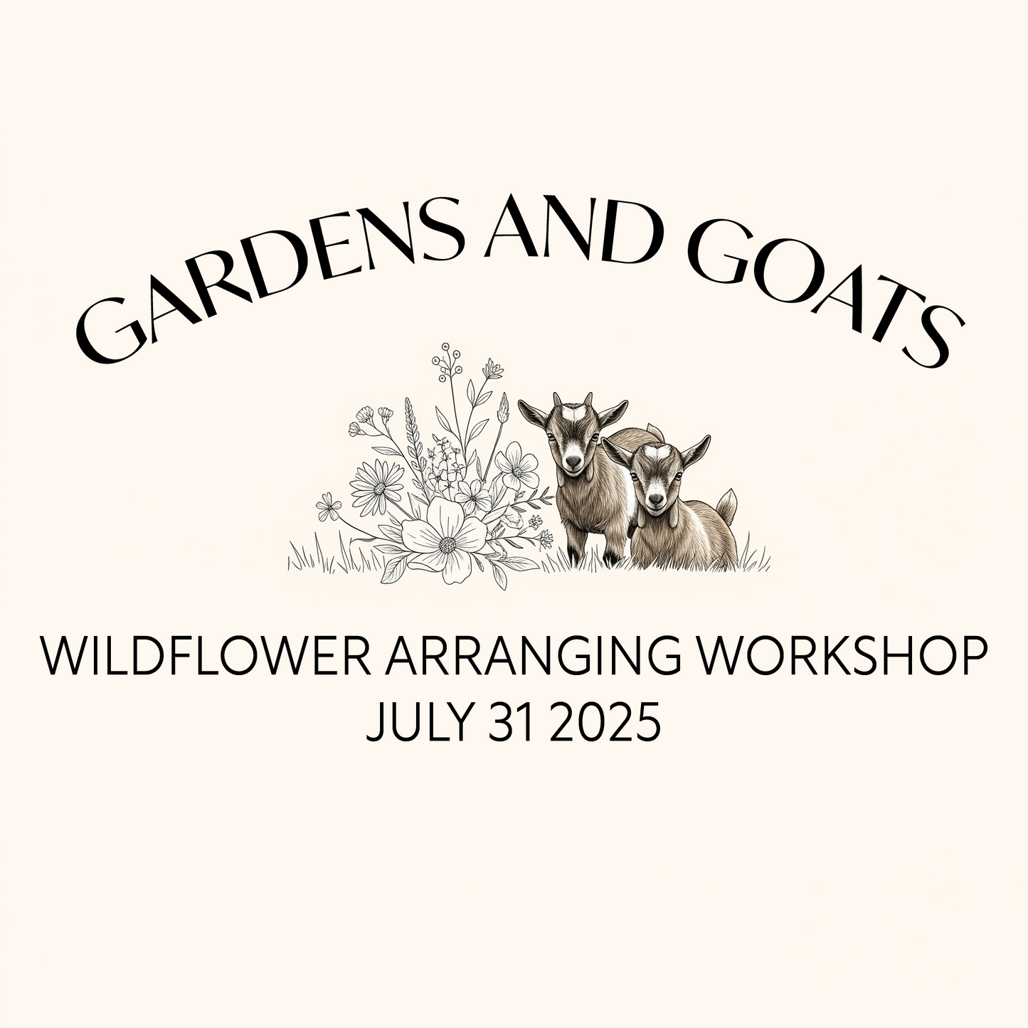 Gardens and Goats - Wildflower Arranging Workshop - July 31 2025