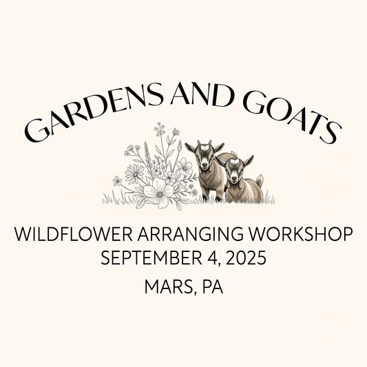 Gardens and Goats - Wildflower Arranging Workshop - September 4th, 2025